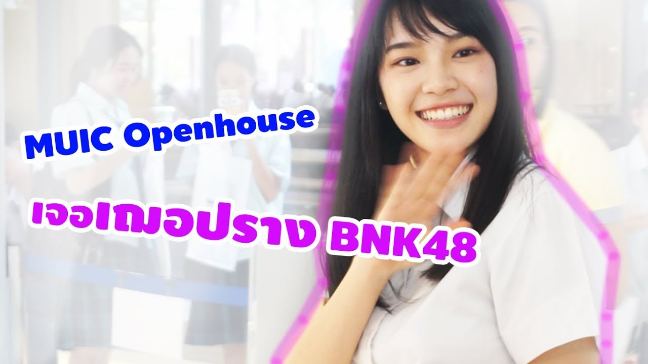 MUIC Reality: Ep.6 MUIC Openhouse เจอเฌอปราง BNK48 ระยะประชิด