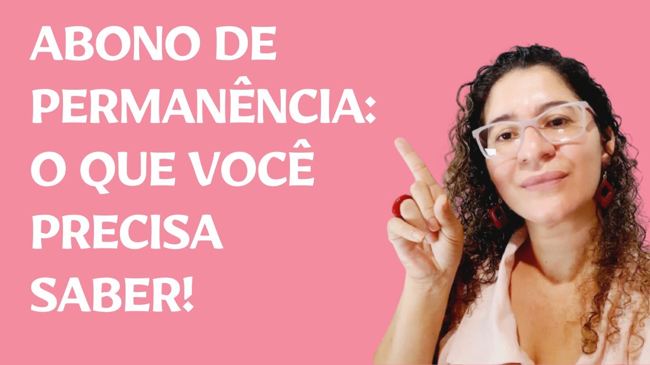 ABONO DE PERMANÊNCIA O QUE É? QUANDO E COMO TER DIREITO? REQUISITOS E FUNDAMENTAÇÃO.