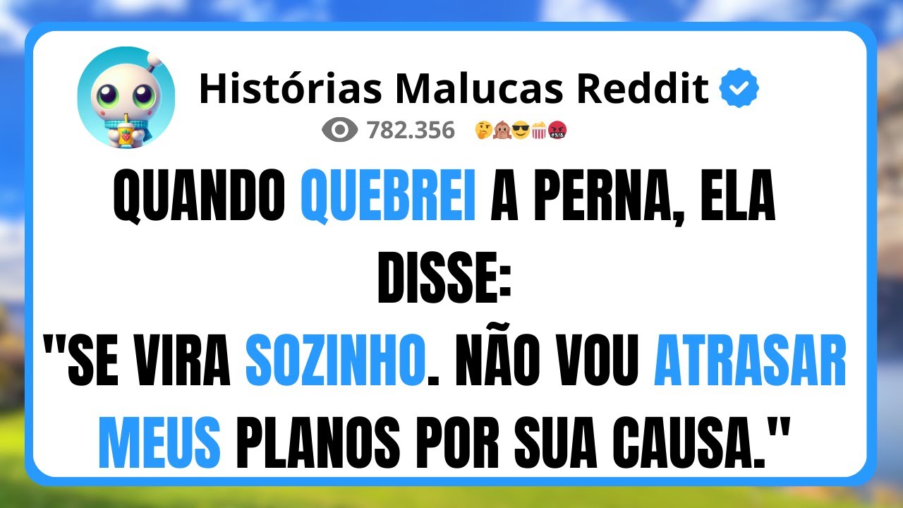 QUANDO QUEBREI A PERNA, ELA DISSE: 