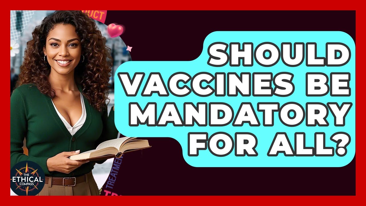 Should Vaccines Be Mandatory For All? - The Ethical Compass
