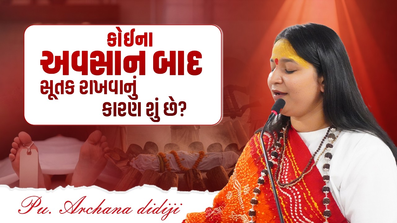 કોઈના અવસાન બાદ સૂતક રાખવાનું કારણ શું છે?  || Pu. Archana Didijee
