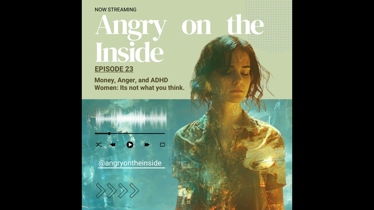 S1 E23 Money, Anger, and ADHD Women: It's not what you think.