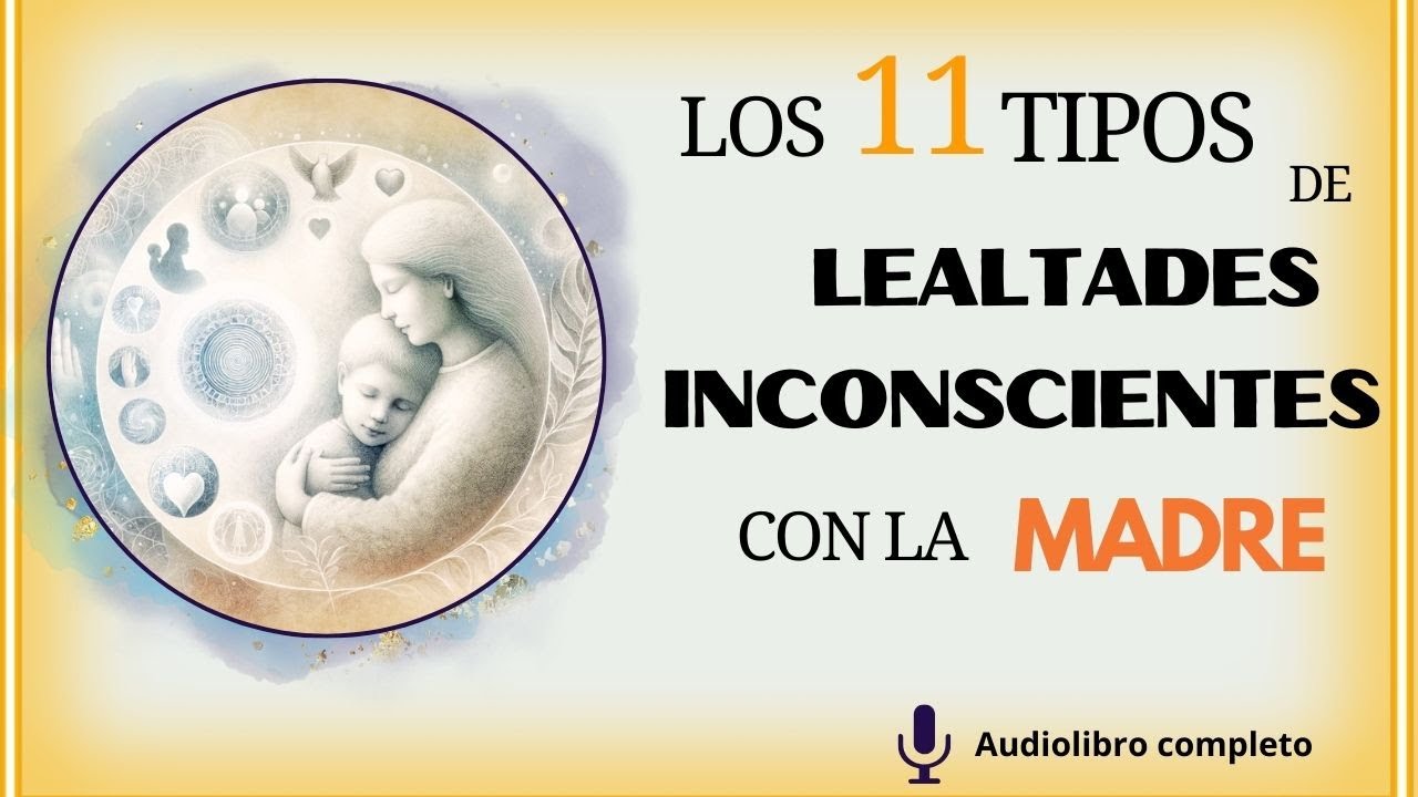 LOS 11 TIPOS DE LEALTADES INCONSCIENTES CON LA MADRE AUDIOLIBRO COMPLETO
