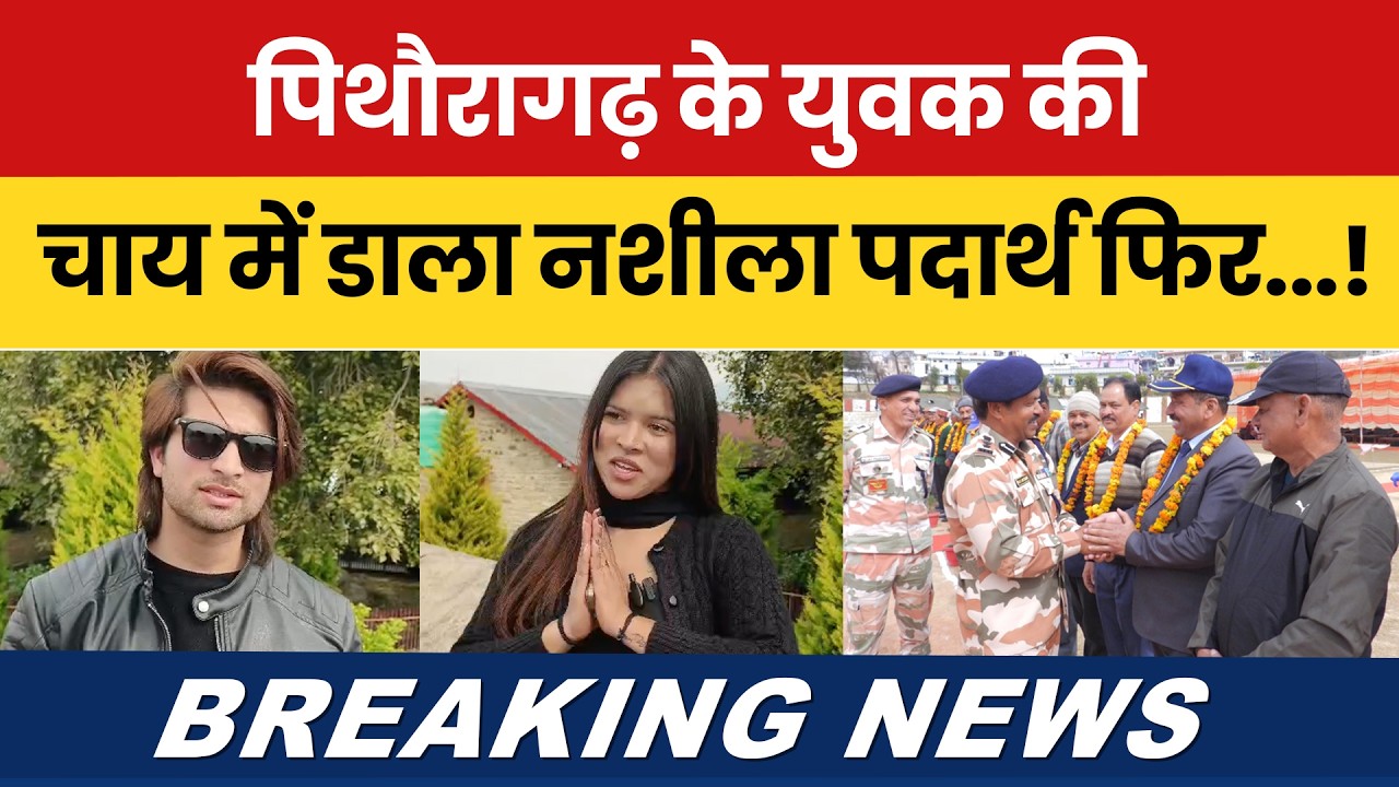 पिथौरागढ़ के युवक की चाय में डाला नशीला पदार्थ फिर...! #breakingnews  #pithoragarhnews | #news |
