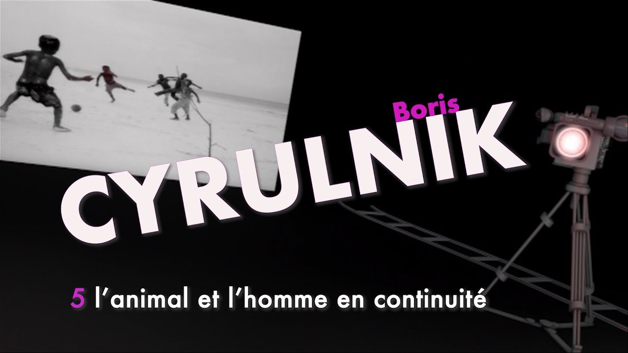 5 Boris CYRULNIK l'animal et l'homme en continuité