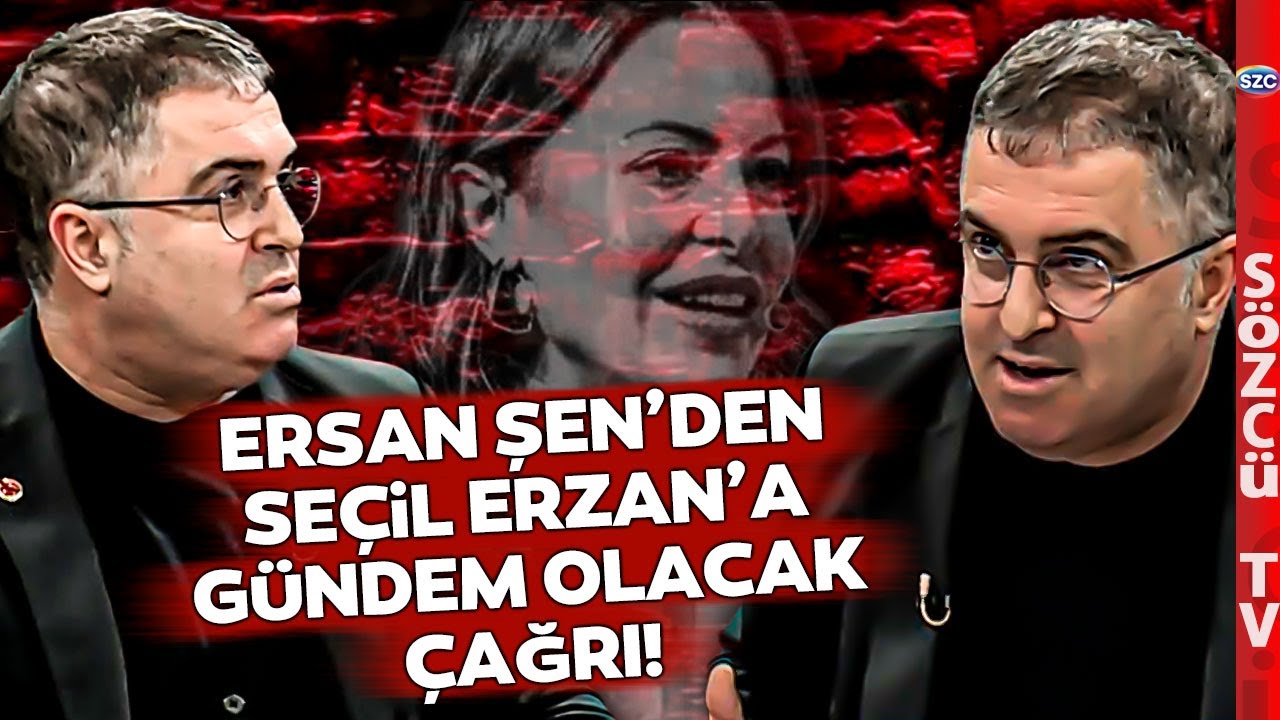 Ersan Şen Seçil Erzan Dosyasını Açtı Seçil Erzan'a Seslendi! Gündem Olacak Çağrı