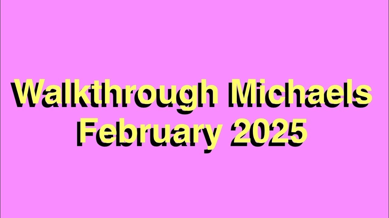 Walkthrough Michaels February 2025