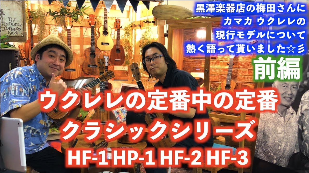 【KAMAKA】黒澤楽器店の梅田さんにカマカ ウクレレの現在のモデルについて熱く語って貰いました☆彡　前編　クラシックシリーズ ・HF-1 HP-1 HF-2 HF-3