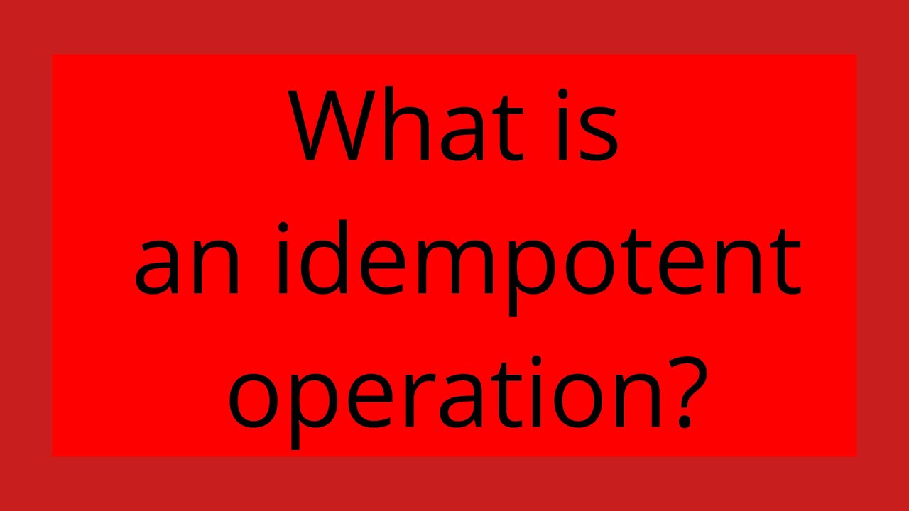 What is an idempotent operation?
