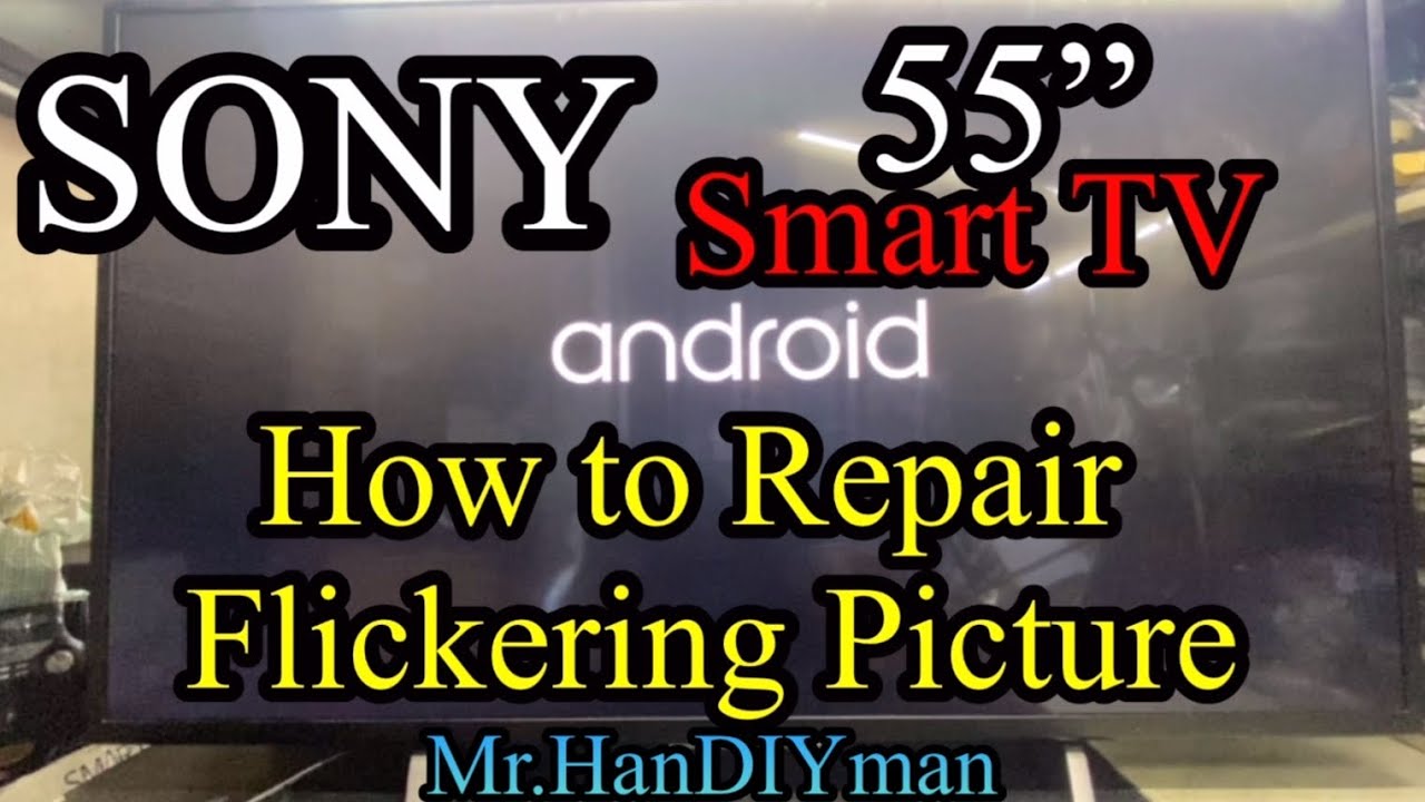 Sony Smart Tv 55&rdquo;, How to Repair Flickering Pictures