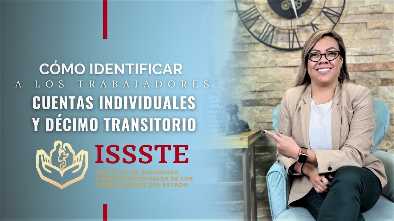Cómo Identificar a los Trabajadores ISSSTE Cuentas Individuales y Décimo Transitorio