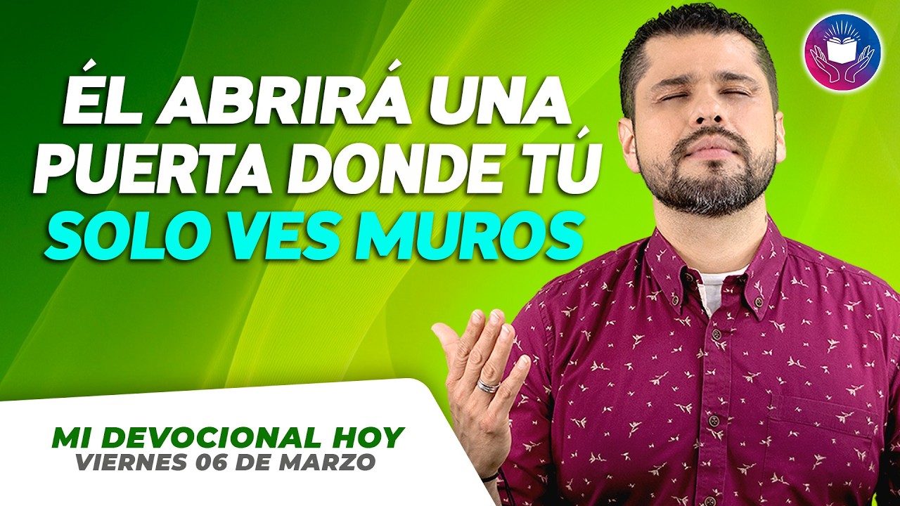 MI DEVOCIONAL HOY - VIERNES 06 DE MARZO –  Él abrirá una puerta donde tú solo ves muros