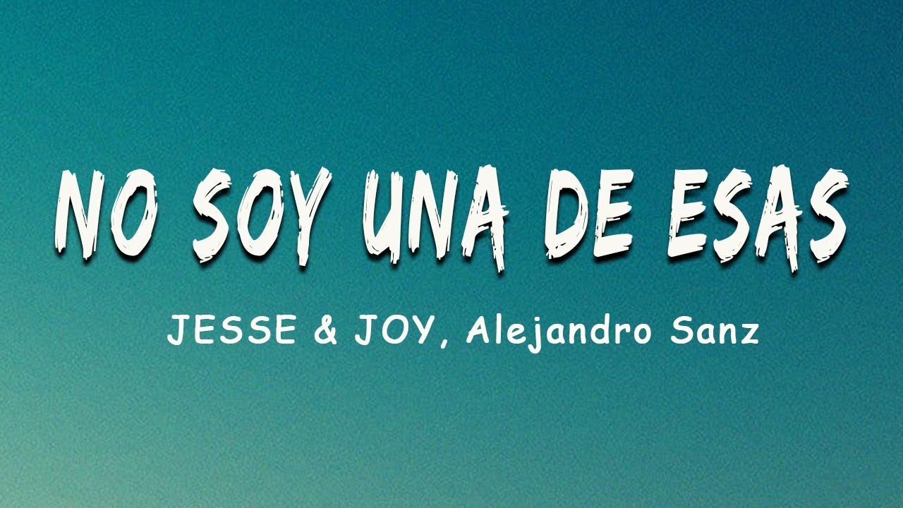 No Soy Una De Esas (feat. Alejandro Sanz) • Jesse & Joy [Letra