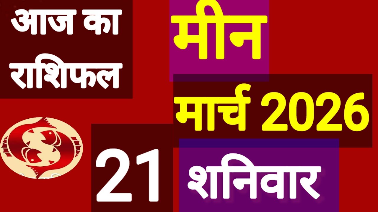 मीन राशि, 21 मार्च 2026, Mean Rashi 21March 2026 