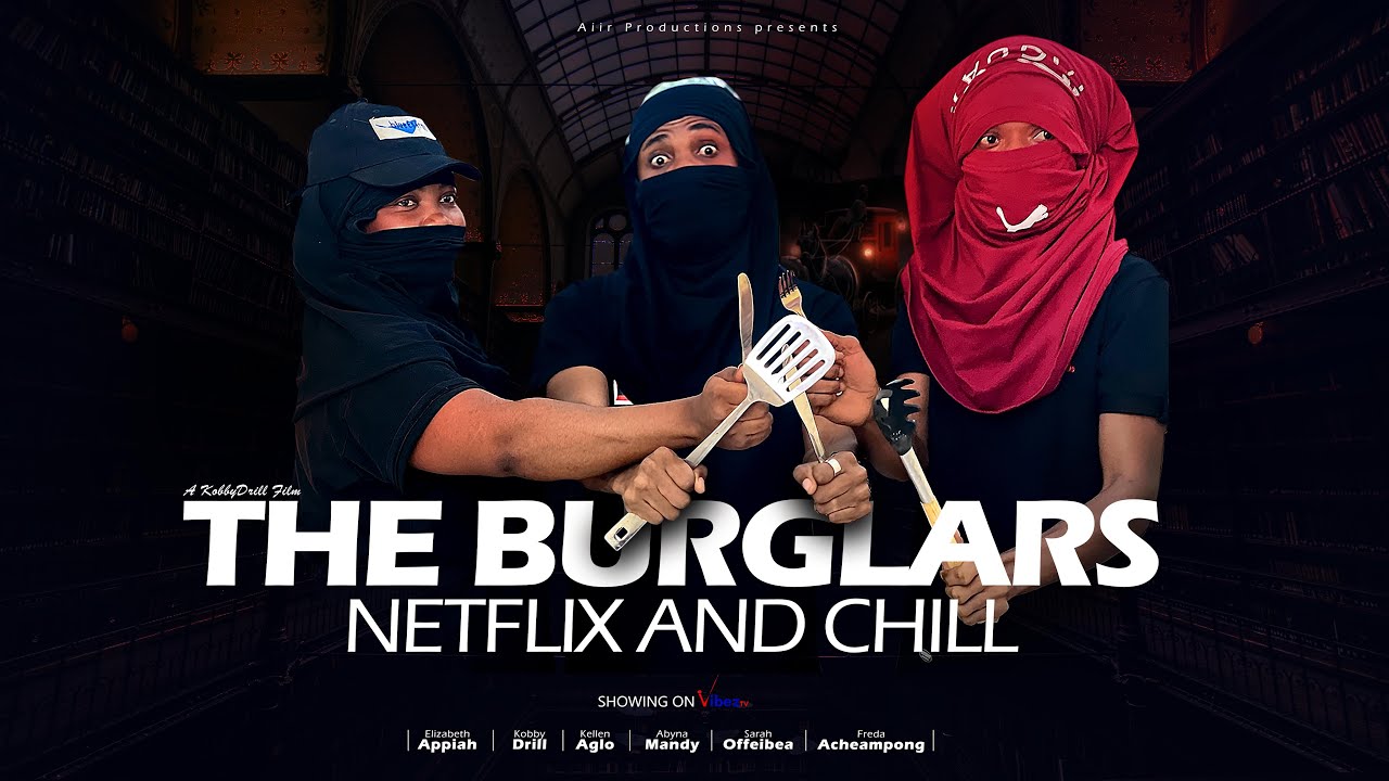 THE BURGLARS | Netflix and Chill ft Kobby Drill | Mimi | Empress | Sarah | Freda