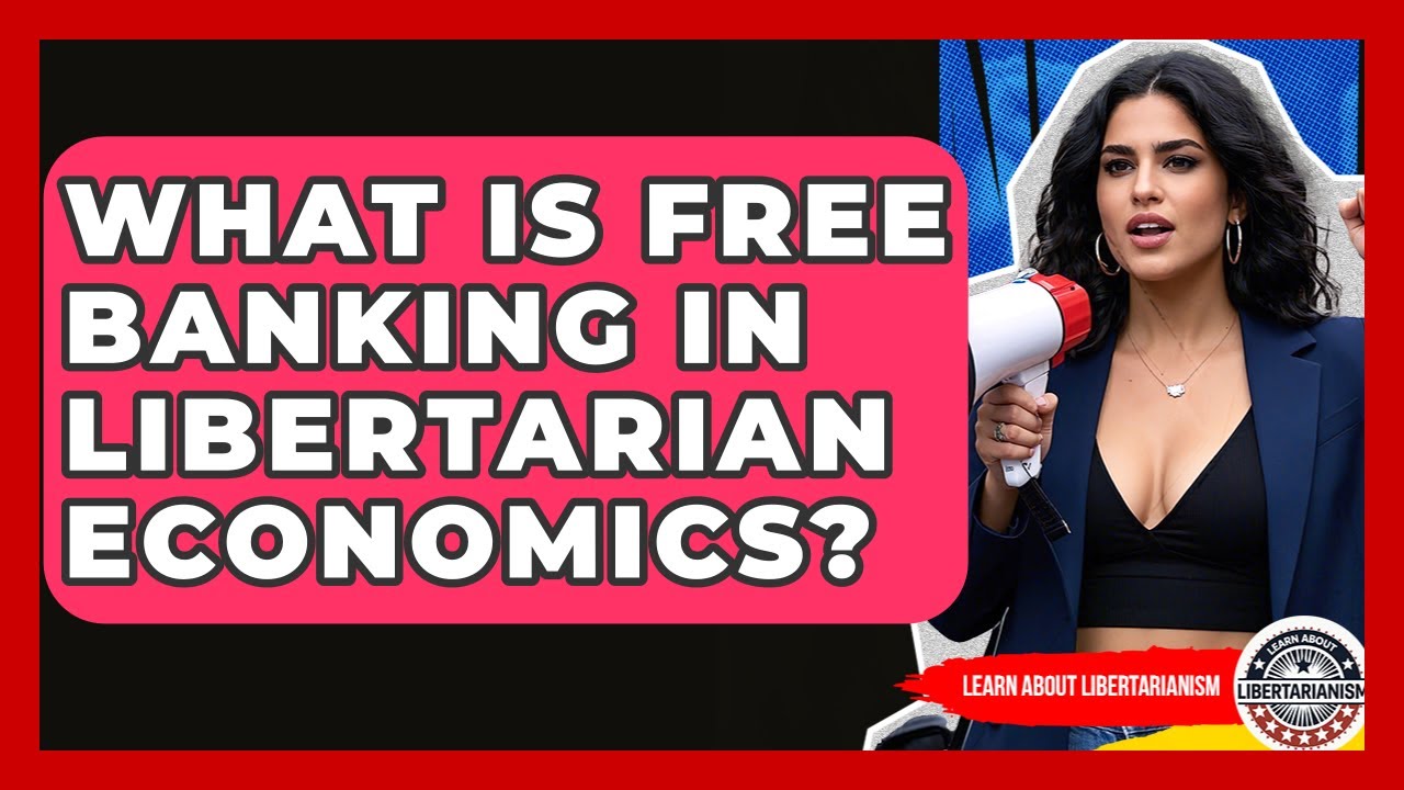 What Is Free Banking In Libertarian Economics? - Learn About Libertarianism