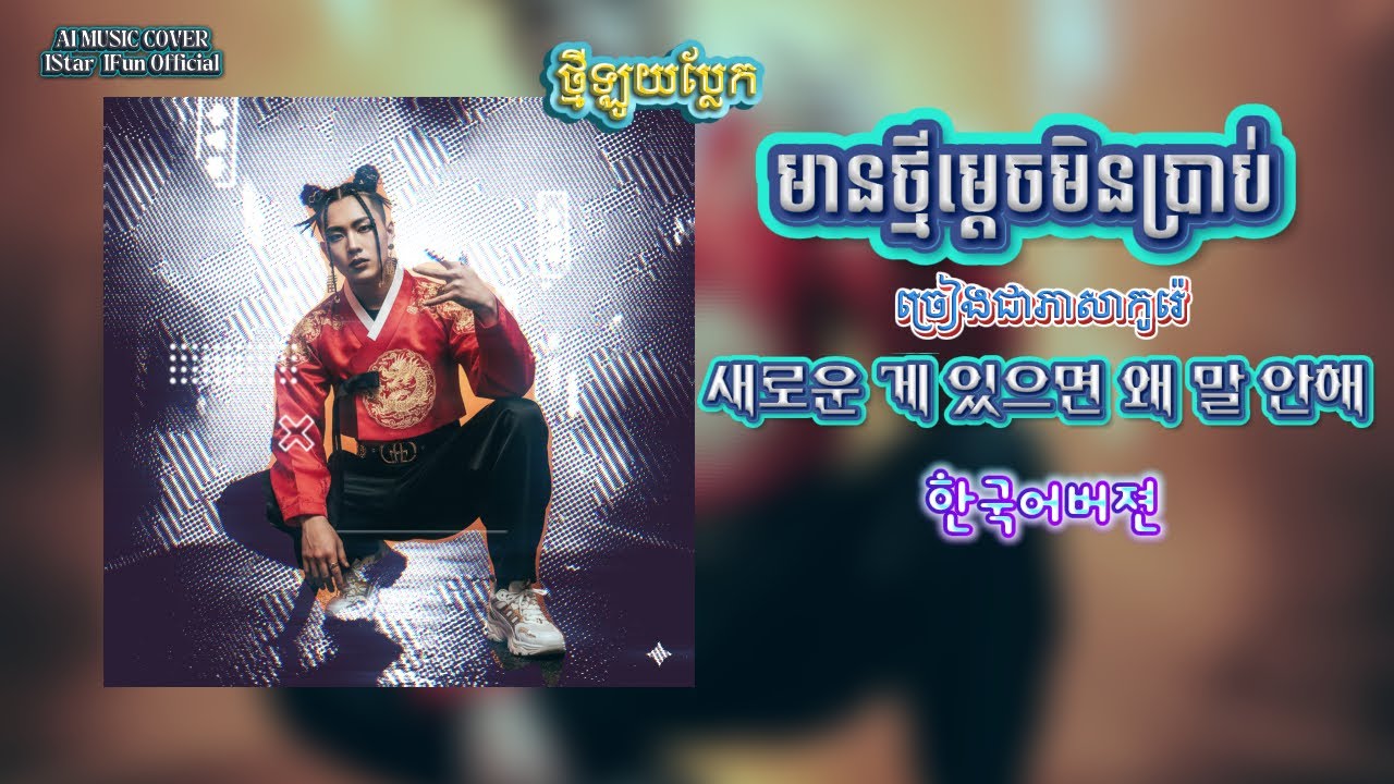 🇰🇷🎤새운게 있으면 왜말안/ 🇰🇭🎵មានថ្មីម្តេចមិនប្រាប់​ ច្រៀងជាភាសាកូរ៉េ/Ai music Cover