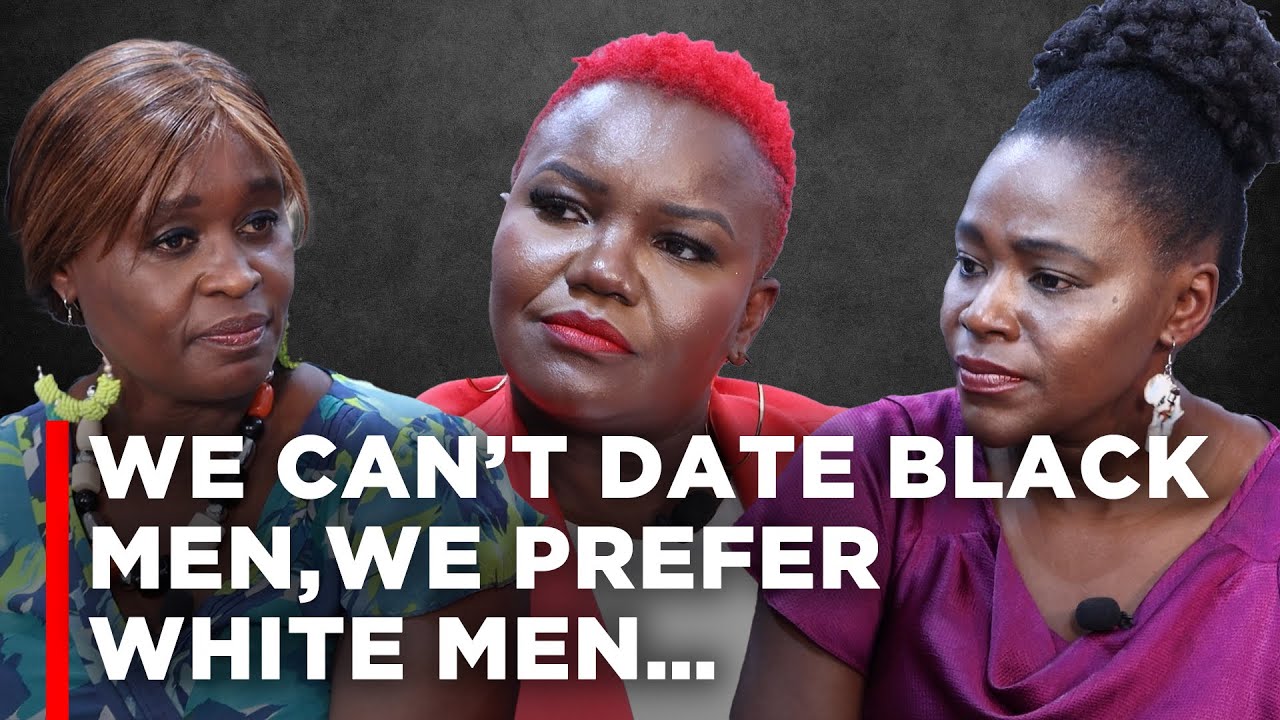 A debate on why these women prefer dating white men turns completely around | Lynn Ngugi Network