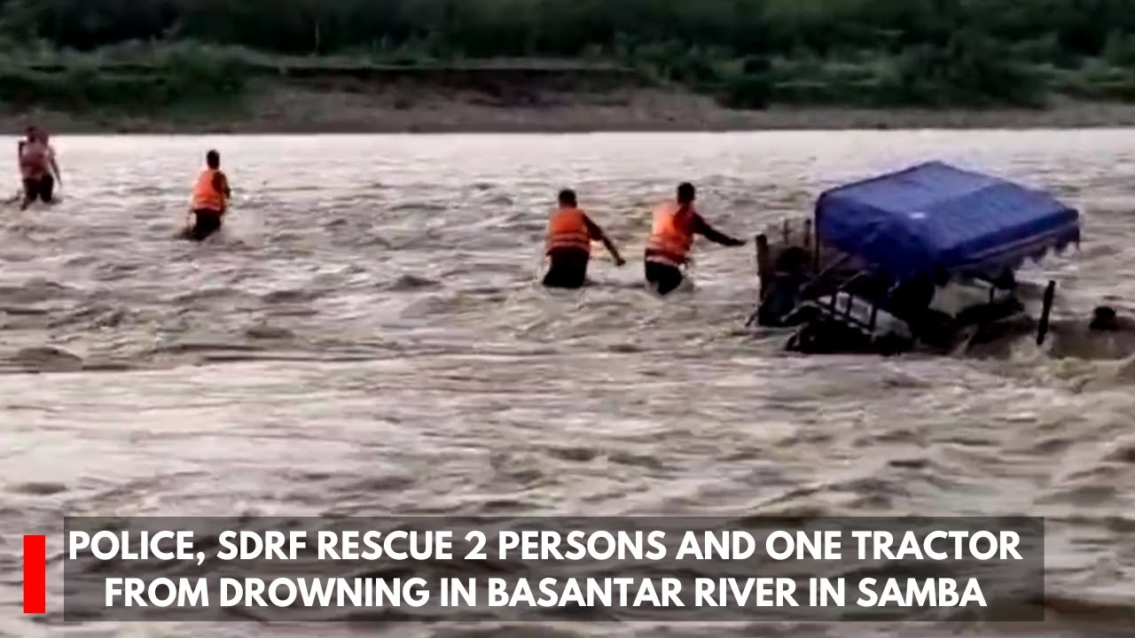 Police, SDRF rescue 2 persons and one tractor from drowning in Basantar River in Samba