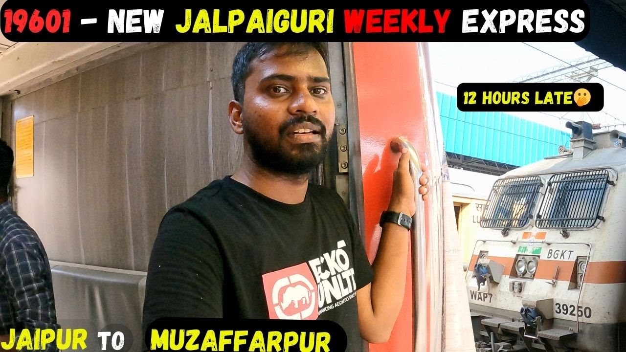 इतना बुरा हाल 19601-New Jalpaiguri Weekly Express  का 12 घंटे लेट | Jaipur to Muzaffarpur