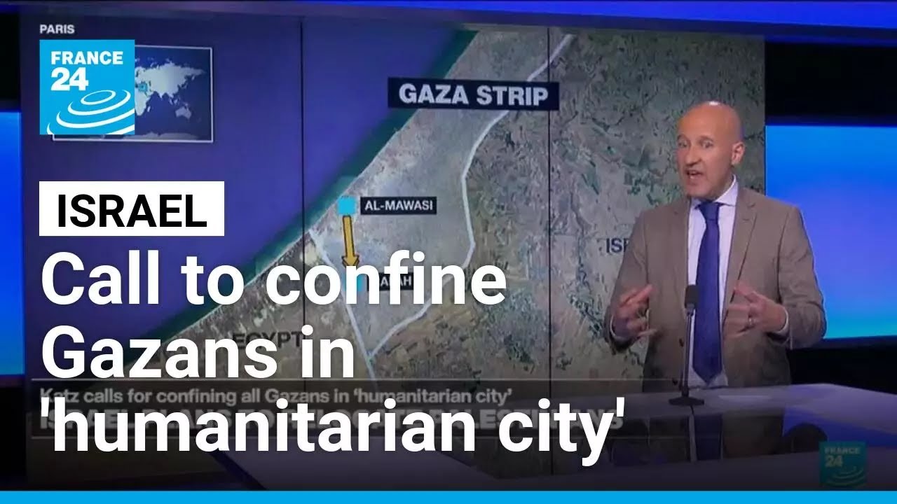 Israel's Katz calls for confining all Gazans in 'humanitarian city' &bull; FRANCE 24 English