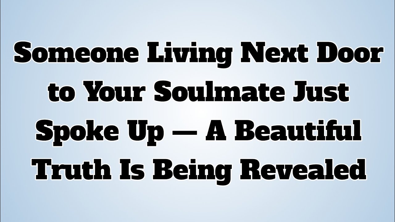 👉Someone Living Next Door to Your Soulmate Just Spoke Up — A Beautiful Truth Is Being Revealed...