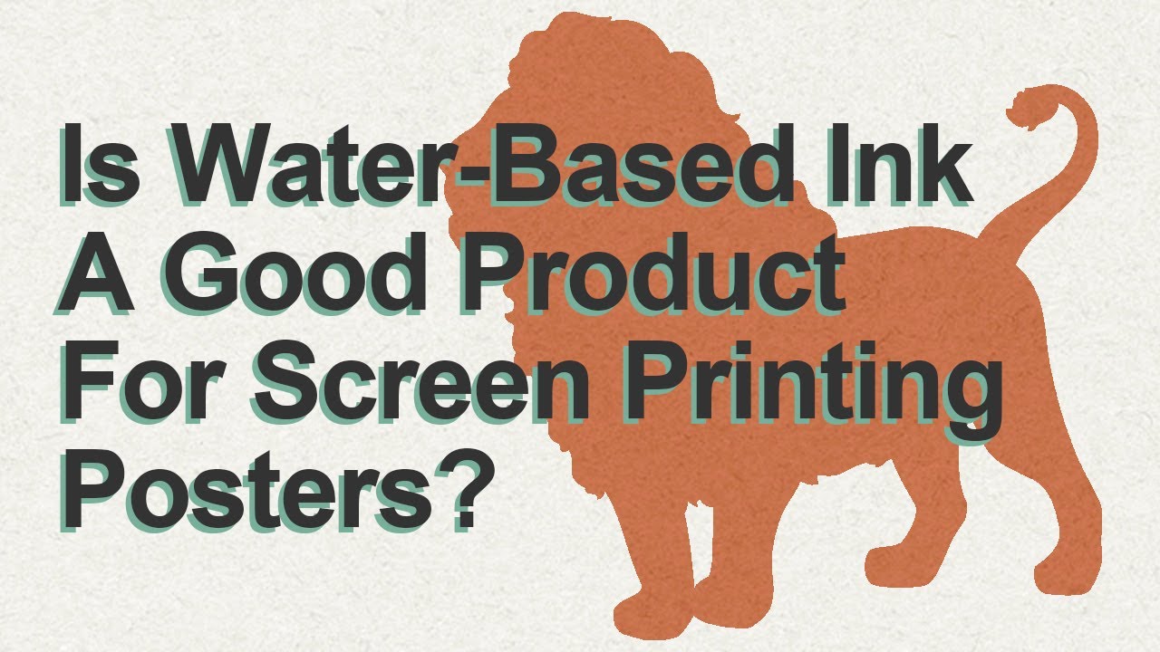 Is Water-Based Ink A Good Product For Screen Printing Posters?