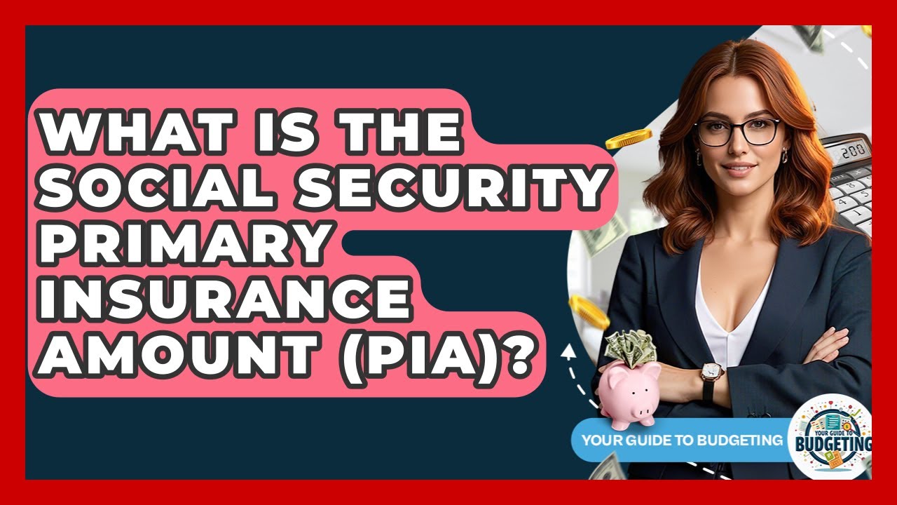 What Is The Social Security Primary Insurance Amount (PIA)? - Your Guide to Budgeting