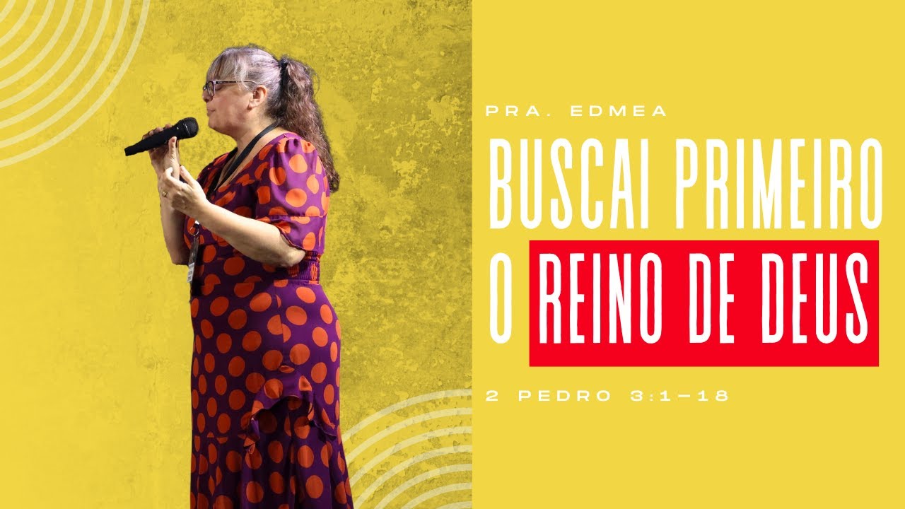 BUSCAI PRIMEIRO O REINO DE DEUS - Pra Edmea - Ep4