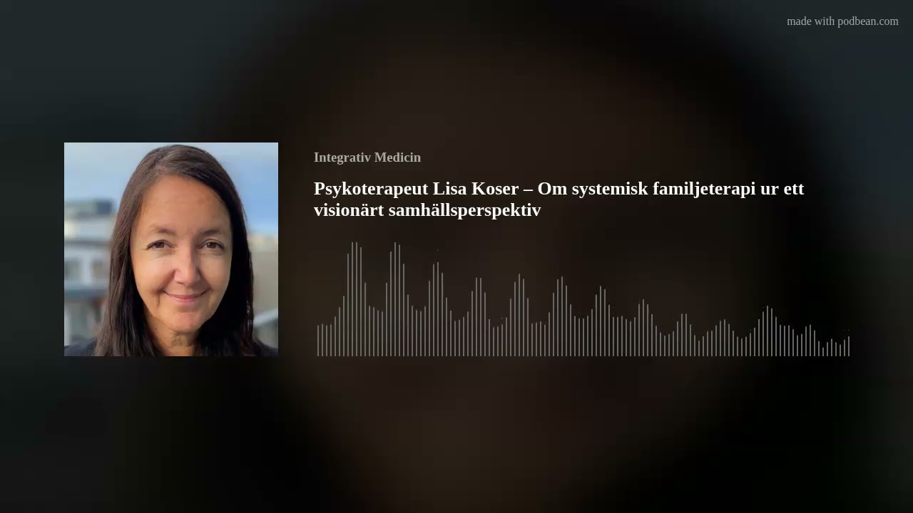 Psykoterapeut Lisa Koser &ndash; Om systemisk familjeterapi ur ett vision&auml;rt samh&auml;llsperspektiv
