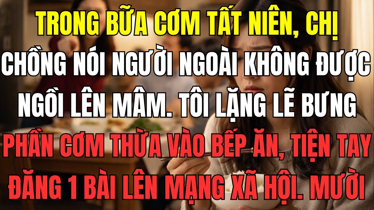 Trong bữa cơm tất niên, chị chồng nói người ngoài không được ngồi lên mâm. Tôi lặng lẽ bưng phần cơm