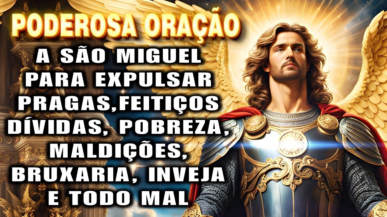 Oração a SÃO MIGUEL ARCANJO, para EXPULSAR Pragas, Feitiços, Inveja, Maldições e Todo Mal.