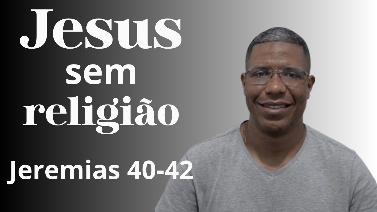 Jesus sem religião - Jeremias 40-42.