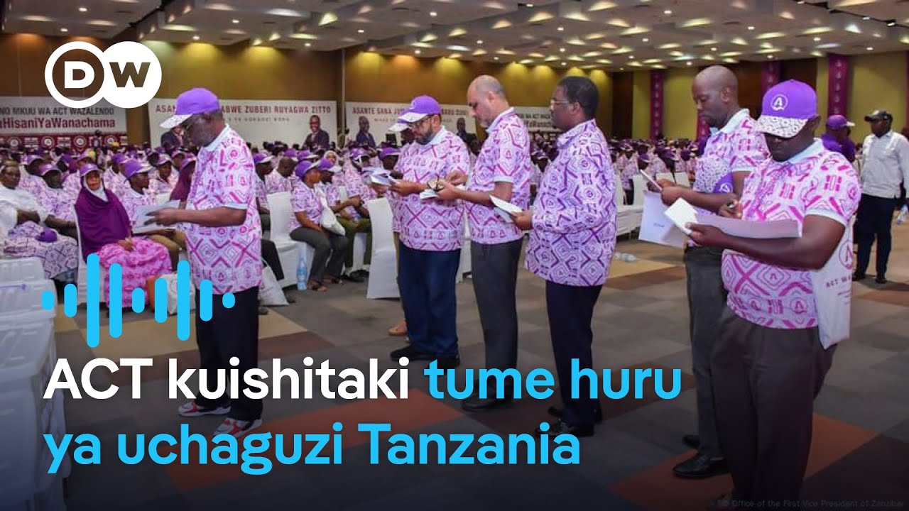 ACT Wazalendo:  Kusaini kanuni za maadili ya uchaguzi ni takwa la kisheria si hiari | DW Kiswahili