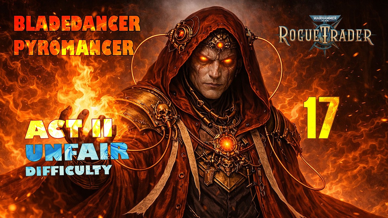 EP 17 | Severan Sanctioned Pyromancer/Bladedancer | Unfair Difficulty | WH40k Rogue Trader