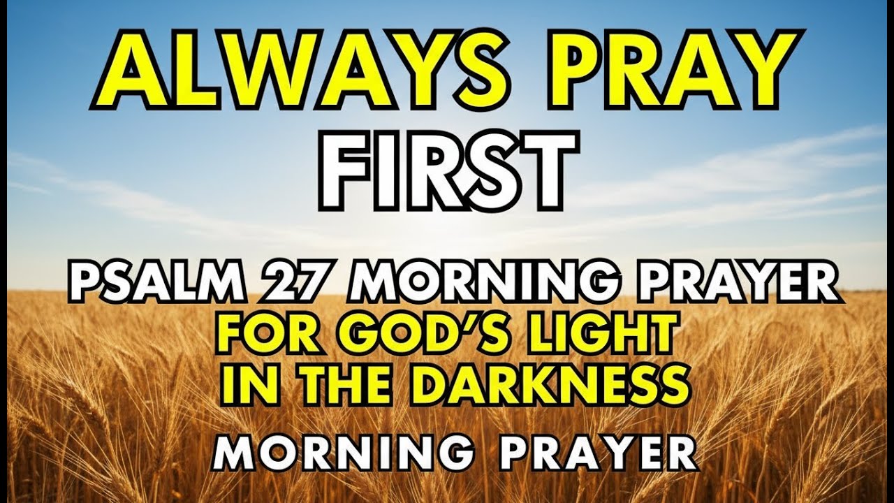 always pray first – psalm 27 morning prayer for god’s light in the darkness