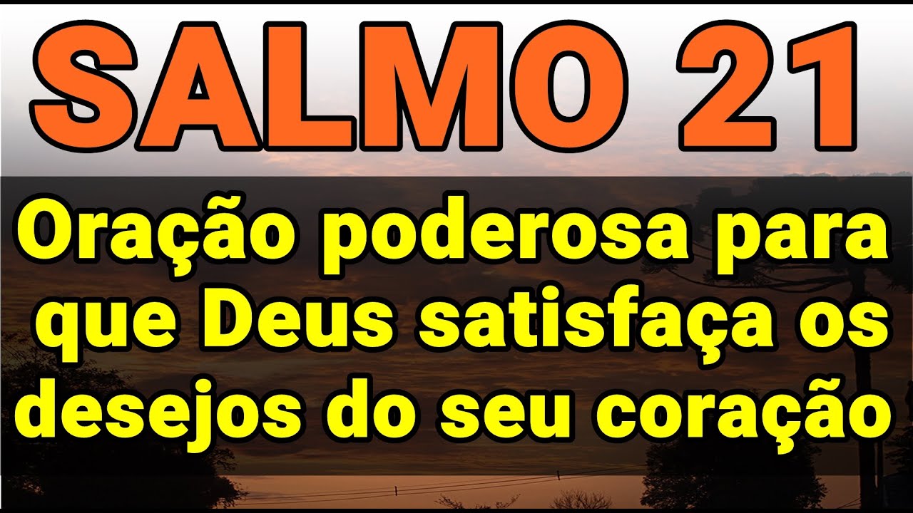 SALMO 21 ORAÇÃO PODEROSA PARA QUE DEUS SATISFAÇA OS DESEJOS DO SEU CORAÇÃO