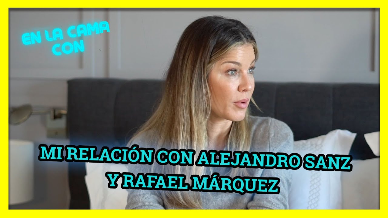 Mi relación con Alejandro Sanz y Rafael Márquez - 