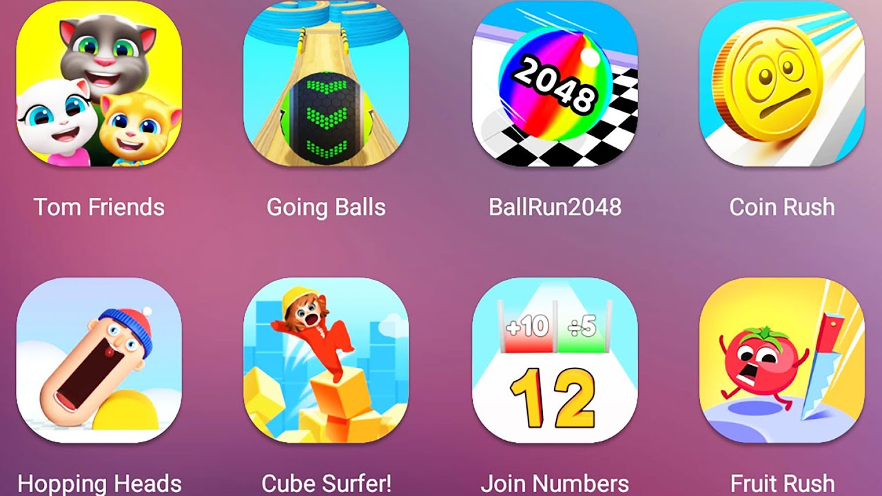 Ball Run 2048,Tom Friends,Going Balls,Coin Rush,Fruit Rush,Join Number,Cube Surfer,Hopping Heads