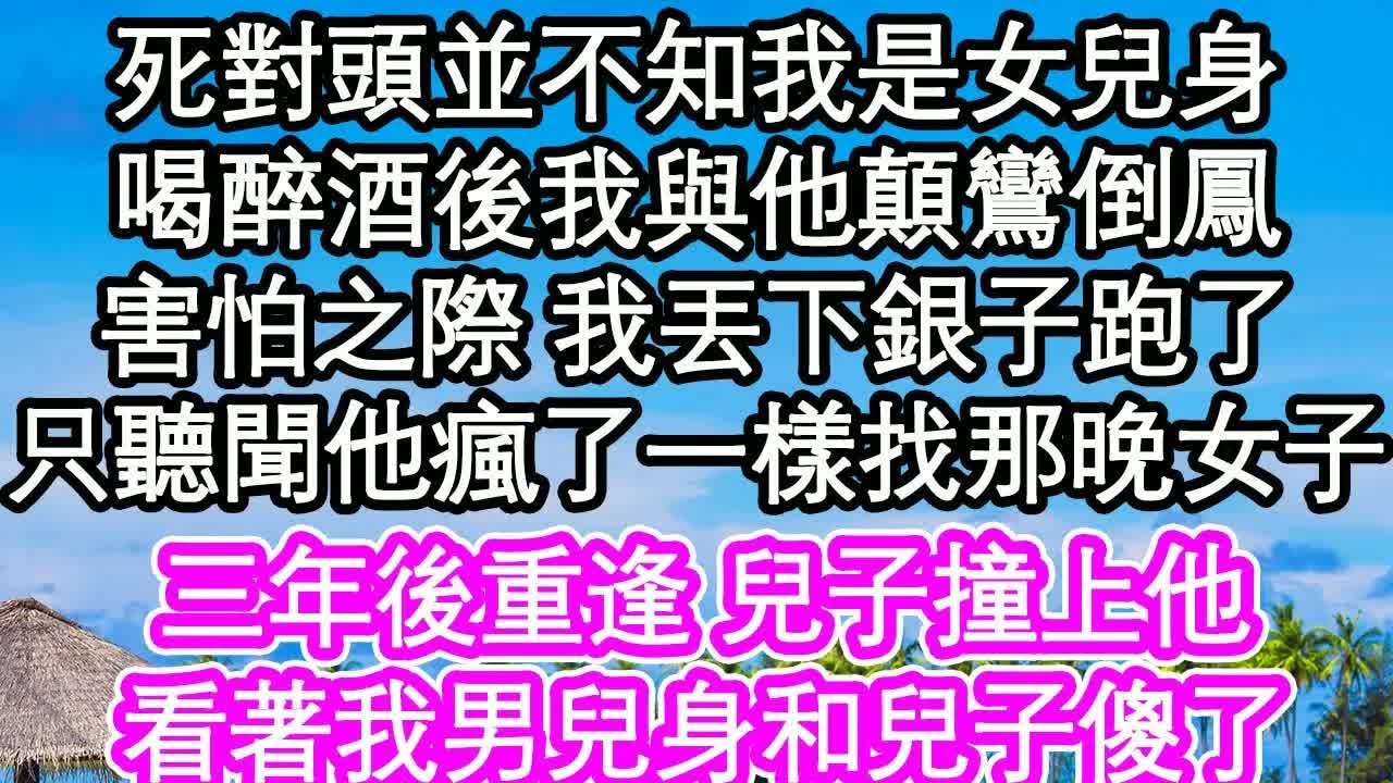 死對頭並不知我是女兒身，喝醉酒後我與他顛鸞倒鳳，害怕之際 我丟下銀子跑了，只聽聞他瘋了一樣找那晚女子，三年後重逢 兒子撞上他，看著我男兒身和兒子傻了｜ #為人處世#生活經驗#情感故事#養老#退休