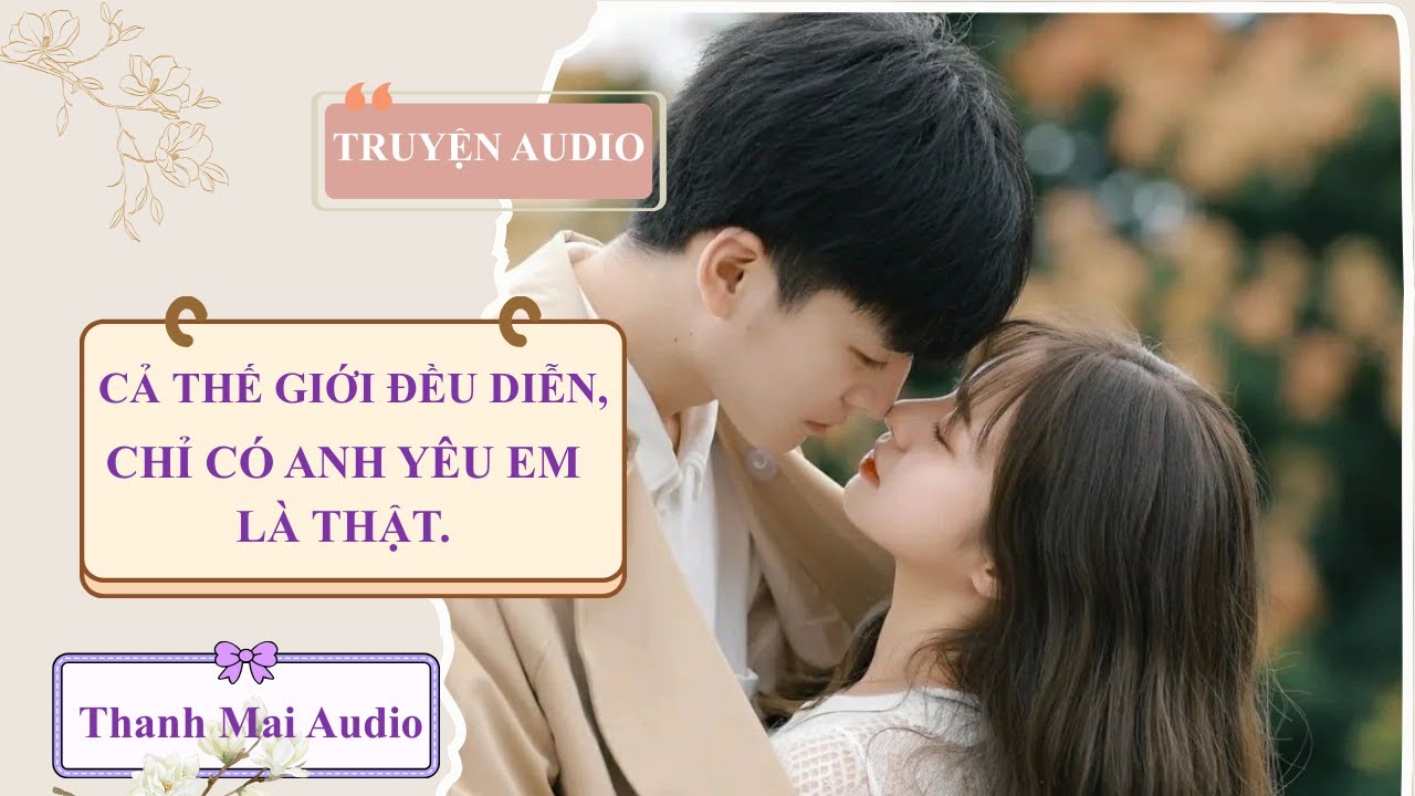 [Truyện Audio] - Cả Thế Giới Đều Diễn, Chỉ Có Anh Yêu Em Là Thật. #truyenaudio