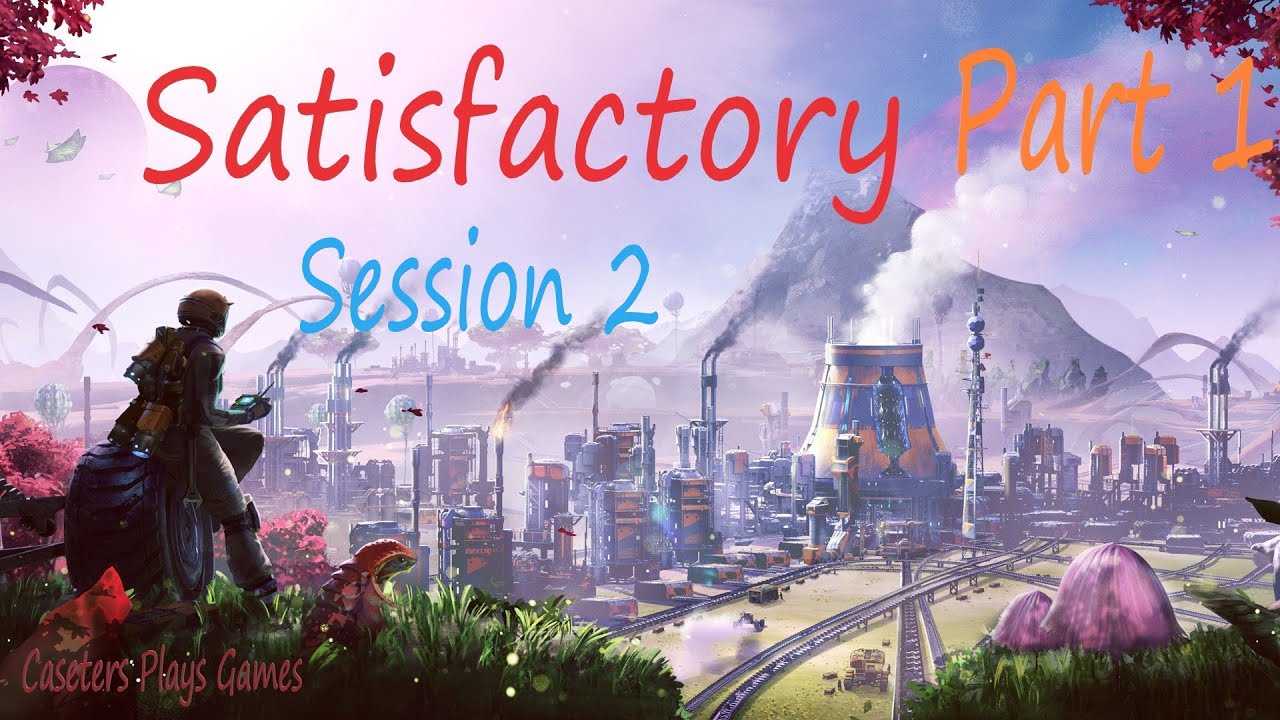 SatisFactory Session 2   Part 1 No Commentary