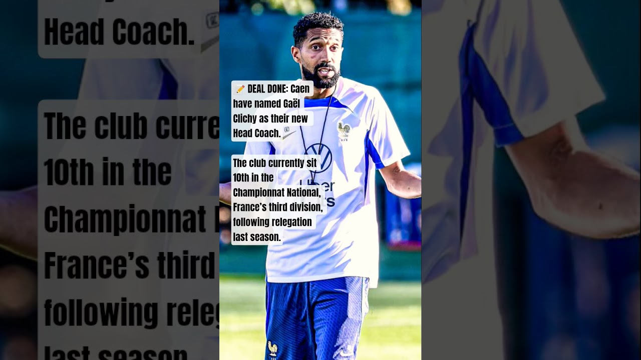 📝 Gaël Clichy Appointed Head Coach of Caen. 