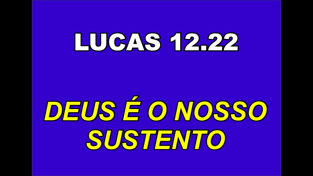 PREGAÇÃO LUCAS 12.22 ( DEUS É O NOSSO SUSTENTO )