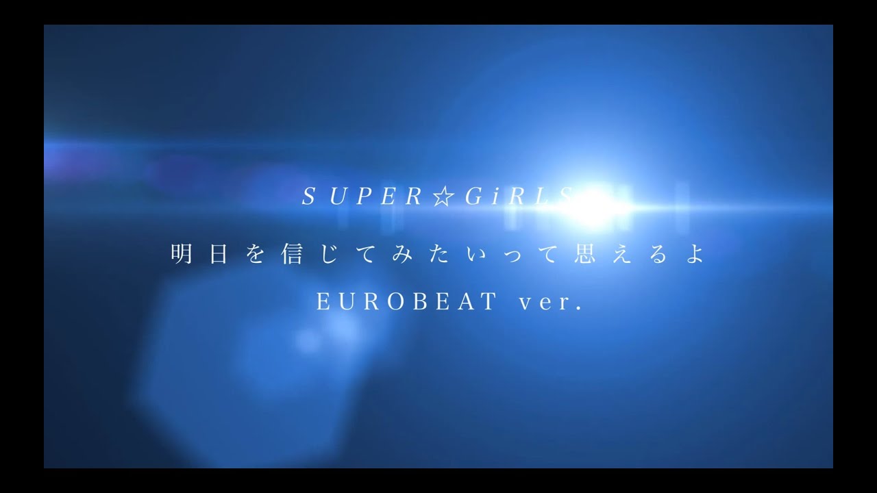 SUPER☆GiRLS / 明日を信じてみたいって思えるよ EUROBEAT ver.