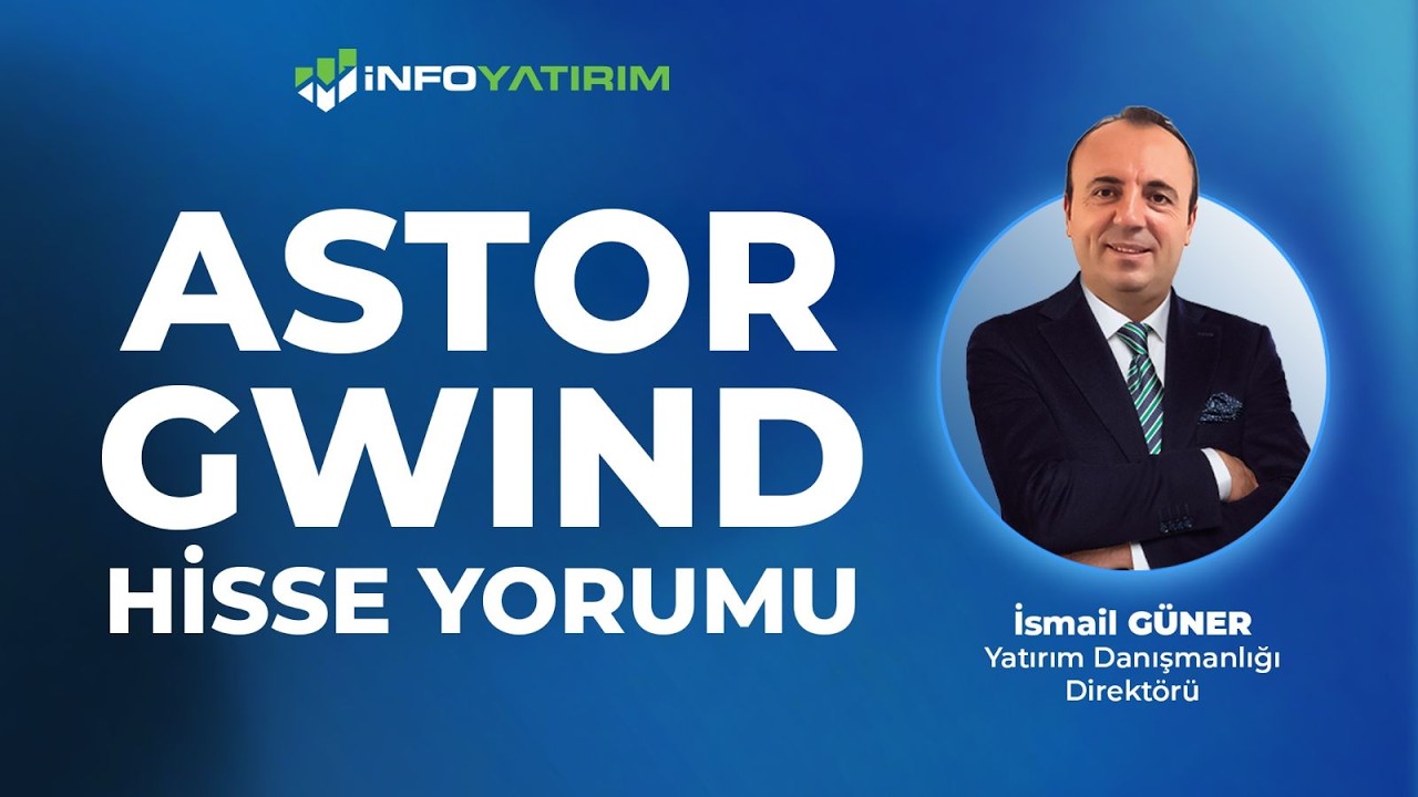 ASTOR - GWIND Hisse Yorumu | İsmail G&uuml;ner '4 Mayıs 2026' | İnfo Yatırım