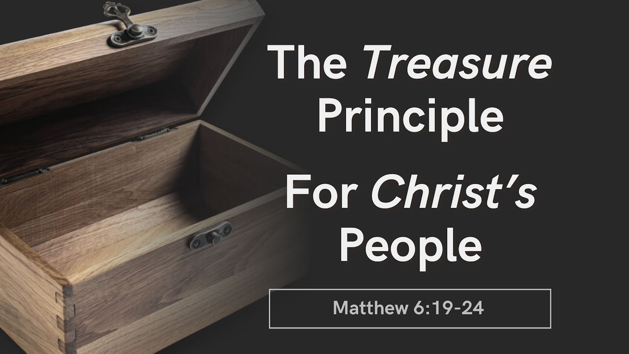 Matthew 6: 19-24: The Treasure Principle for Christ's People
