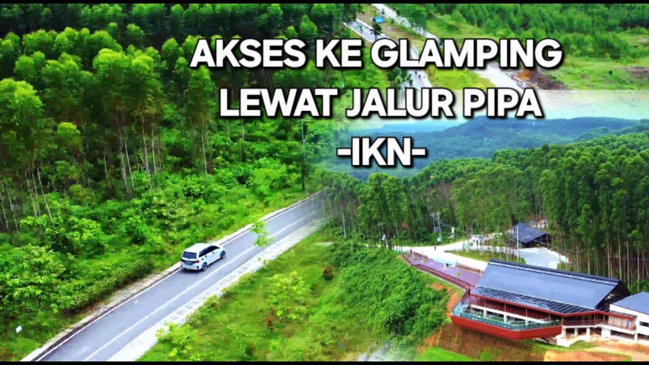 AKSES SEMENTARA KE GLAMPING IKN LEWAT JALUR PIPA II IBU KOTA NUSANTARA