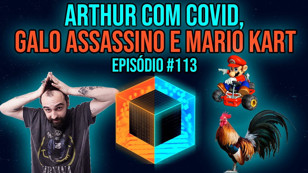 Ep. 113 - Arthur com COVID, galo assassino e Mario Kart