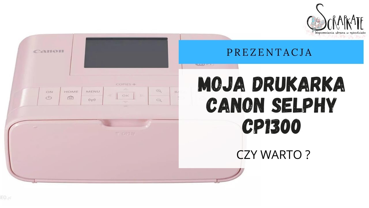 CZY WARTO KUPIĆ DRUKARKĘ CANON SELPHY CP1300, PREZENTACJA